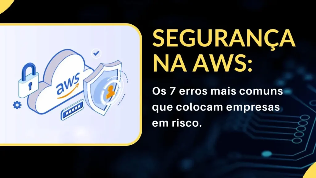 Segurança na AWS 7 erros comuns e como evitar