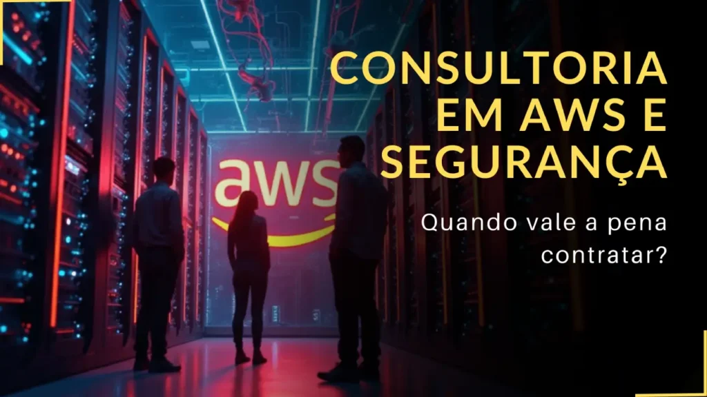 Consultoria em AWS e Segurança quando vale a pena contratar