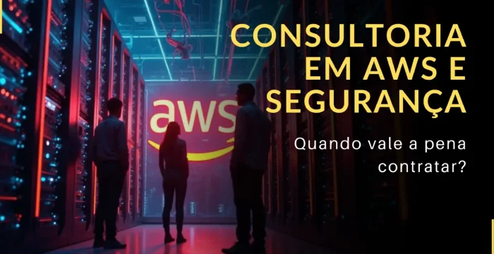 Consultoria em AWS e Segurança quando vale a pena contratar